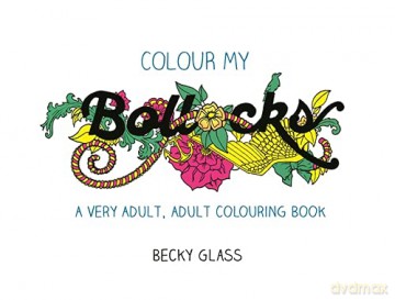 Colour My Bollocks: An Adult Colouring Book for Uncertain Times - Becky Glass [KSIĄŻKA]