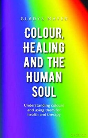Colour, Healing and the Human Soul: Understanding colours and using them for health and therapy - Gladys Mayer [KSIĄŻKA]