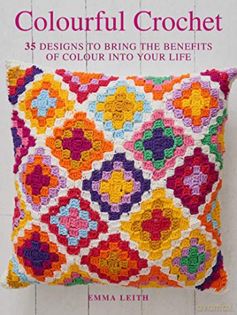 Colourful Crochet: 35 designs to bring the benefits of colour into your life - Emma Leith [KSIĄŻKA]