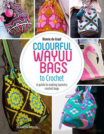 Colourful Wayuu Bags to Crochet: A guide to making tapestry crochet bags - Rianne de Graaf [KSIĄŻKA]