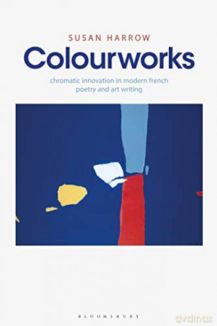 Colourworks: Chromatic Innovation in Modern French Poetry and Art Writing - Susan Harrow [KSIĄŻKA]