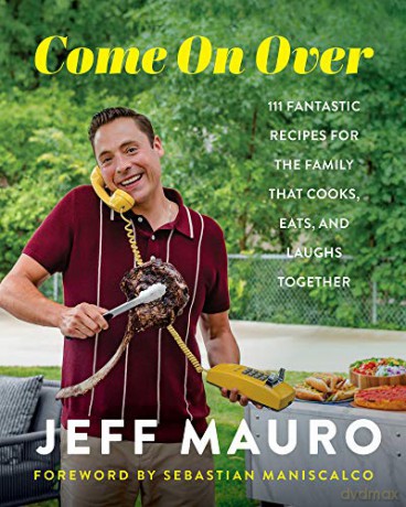 Come on Over: 111 Fantastic Recipes for the Family That Cooks, Eats, and Laughs Together - Jeff Mauro [KSIĄŻKA]
