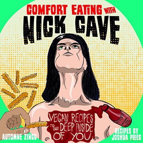 Comfort Eating with Nick Cave: Vegan Recipes to Get Deep Inside of You Vegan Cookbooks - Joshua Ploeg [KOMIKS]