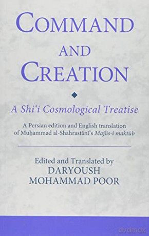 Command and Creation: A Shi'i Cosmological Treatise: A Persian edition and English translation of Muhammad al-Shahrastani's Majlis-i maktub Ismaili Texts and Translations - Dr. Daryoush Mohammad Poor [KSIĄŻKA]