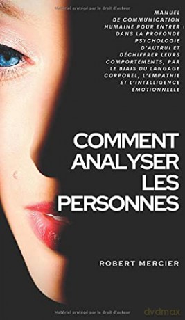 COMMENT ANALYSER LES PERSONNES: Manuel de Communication Humaine pour entrer dans la profonde psychologie d'autrui et déchiffrer leurs comportements, par le biais du langage corporel et l'empathie - Robert Mercier [KSIĄŻKA]
