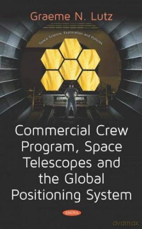 Commercial Crew Program, Space Telescopes and the Global Positioning System Telescopes and the Global Positioning System Space Science Exploration and - Graeme N. Lutz [KSIĄŻKA]