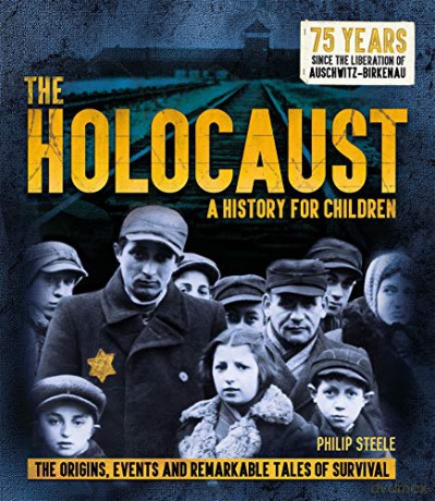 The Holocaust: A History For Children: The Origins, Events And Remarkable Tales Of Survival - Philip Steele [KSIĄŻKA]