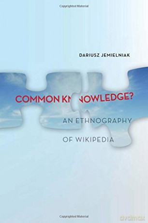 Common Knowledge: An Ethnography of Wikipedia - Dariusz Jemielniak [KSIĄŻKA]