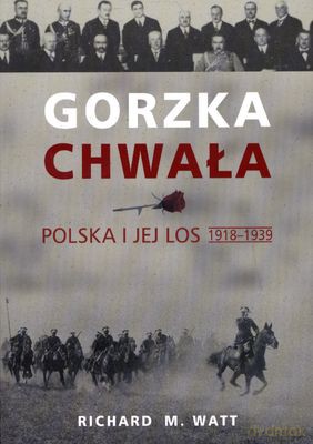 Gorzka Chwała Polska I Jej Los - Richard M.Watt [KSIĄŻKA]