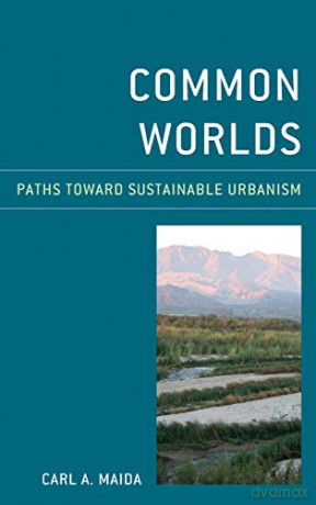 Common Worlds: Paths Toward Sustainable Urbanism - Carl A. Maida [KSIĄŻKA]