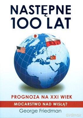 Następne 100 Lat Prognoza Na XXI Wiek (twarda) - George Friedman [KSIĄŻKA]