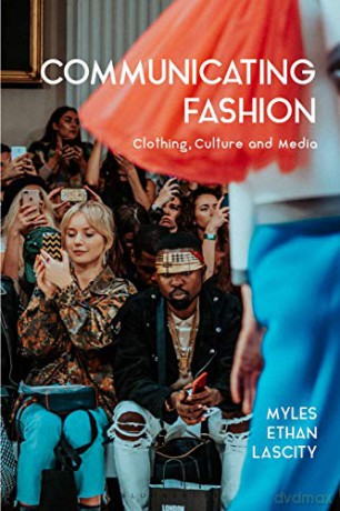 Communicating Fashion: Clothing, Culture, and Media - Dr Myles Ethan Lascity [KSIĄŻKA]
