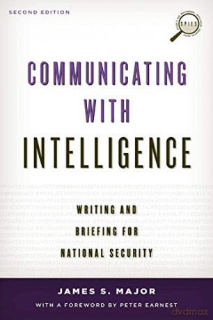 Communicating with Intelligence: Writing and Briefing for National Security Security and Professional Intelligence Education Series: Writing and Briefing for National Security, Second Edition - James S. Major [KSIĄŻKA]