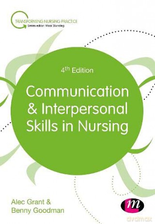 Communication and Interpersonal Skills in Nursing Transforming Nursing Practice Series - Alec Grant [KSIĄŻKA]