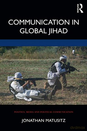 Communication in Global Jihad Politics, Media and Political Communication - Jonathan Matusitz [KSIĄŻKA]