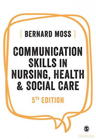 Communication Skills in Nursing, Health and Social Care - Bernard Moss [KSIĄŻKA]