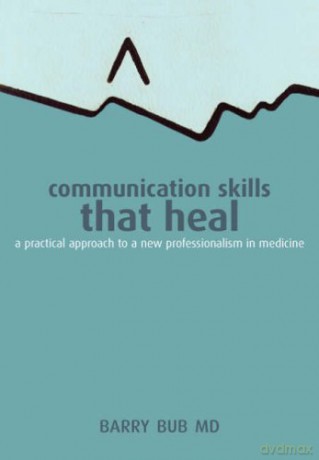 Communication Skills That Heal: A Practical Approach to a New Professionalism in Medicine - Barry Bub [KSIĄŻKA]