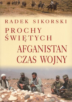 Prochy Świętych Afganistan Czas Wojny - Radek Sikorski [KSIĄŻKA]