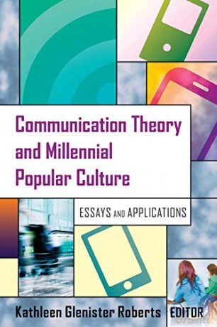 Communication Theory and Millennial Popular Culture; Essays and Applications - Kathleen Glenister Roberts [KSIĄŻKA]