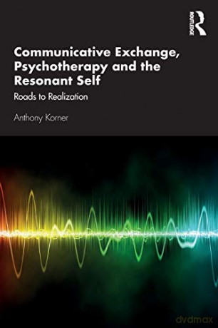 Communicative Exchange, Psychotherapy and the Resonant Self: Roads to Realization - Anthony Korner [KSIĄŻKA]