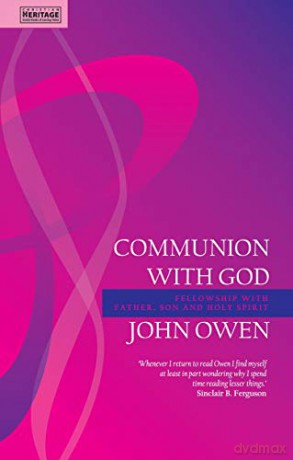 Communion With God: Fellowship with the Father, Son and Holy Spirit John Owen Series - John Owen [KSIĄŻKA]