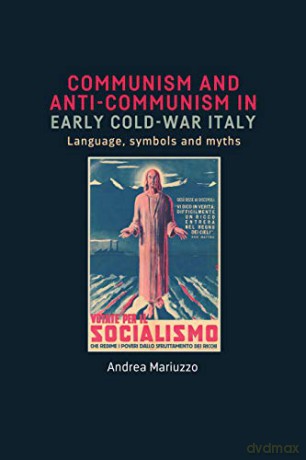 Communism and anti-Communism in early Cold War Italy: Language, symbols and myths - Andrea Mariuzzo [KSIĄŻKA]