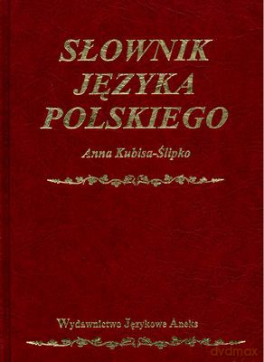 Słownik Języka Polskiego - Anna Kubisa-Ślipko [KSIĄŻKA]