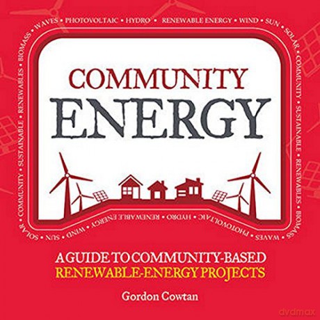Community Energy: A guide to community-based renewable-energy projects The Local Series - Gordon Cowtan [KSIĄŻKA]