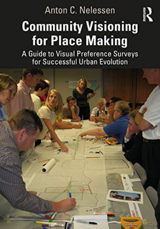 Community Visioning for Place Making: A Guide to Visual Preference Surveys for Successful Urban Evolution - Anton C. Nelessen [KSIĄŻKA]
