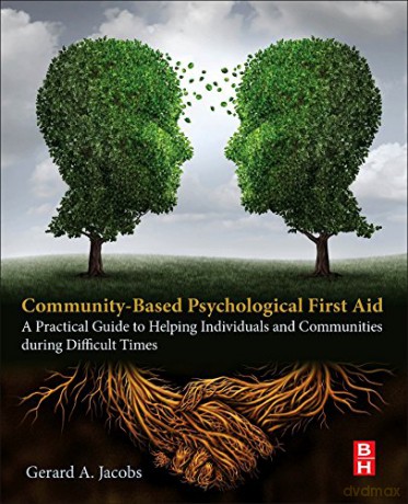 Community-Based Psychological First Aid: A Practical Guide to Helping Individuals and Communities during Difficult Times - Gerard A. Jacobs [KSIĄŻKA]