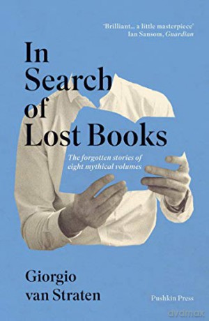 In Search Of Lost Books: The Forgotten Stories Of Eight Mythical Volumes - Giorgio van Straten [KSIĄŻKA]