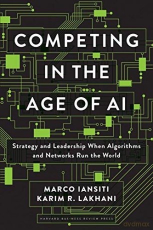 Competing in the Age of AI: Strategy and Leadership When Algorithms and Networks Run the World - Marco Iansiti [KSIĄŻKA]