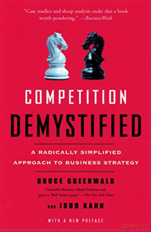 COMPETITION DEMYSTIFIED: A Radically Simplified Approach to Business Strategy - Bruce Greenwald [KSIĄŻKA]