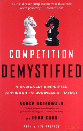 COMPETITION DEMYSTIFIED: A Radically Simplified Approach to Business Strategy - Bruce Greenwald [KSIĄŻKA]
