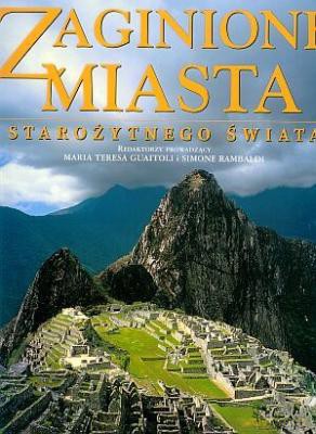Zaginione Miasta Starożytnego Świata - Maria Teresa Guaitoli I Simone Rambaldi [KSIĄŻKA]