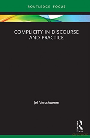 Complicity in Discourse and Practice: Reflections on Sharing Responsibility in Discourse and Practice Routledge Focus on Applied Linguistics - Jef Verschueren [KSIĄŻKA]