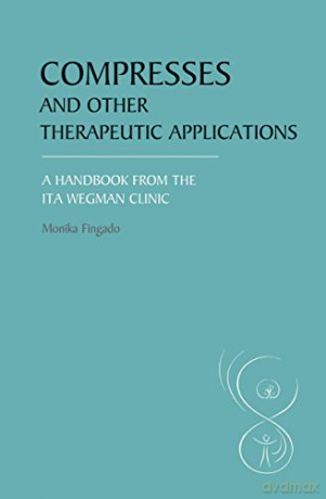Compresses and other Therapeutic Applications: A Handbook from the Ita Wegman Clinic - Monika Fingado [KSIĄŻKA]