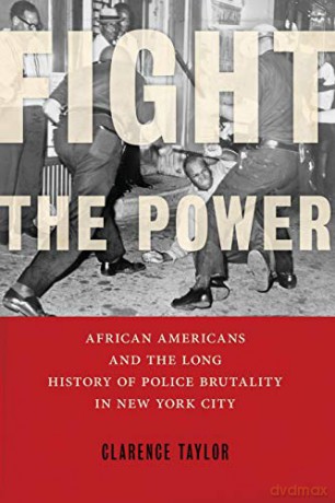 Fight The Power: African Americans And The Long History Of Police Brutality In New York City - Clarence Taylor [KSIĄŻKA]