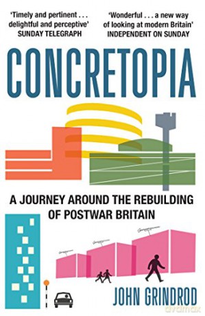 Concretopia: A Journey Around the Rebuilding of Postwar Britain - John Grindrod [KSIĄŻKA]