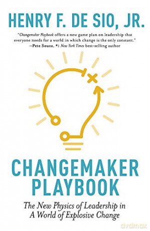 Changemaker Playbook: The New Physics Of Leadership In A World Of Explosive Change - Henry De Sio [KSIĄŻKA]