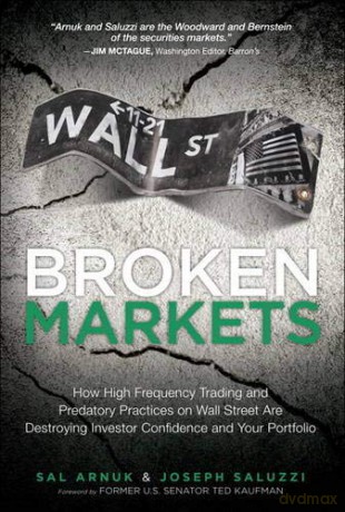 Broken Markets: How High Frequency Trading And Predatory Practices On Wall Street Are Destroying Investor Confidence And Your Portfolio (Paperback) - Sal Arnuk [KSIĄŻKA]