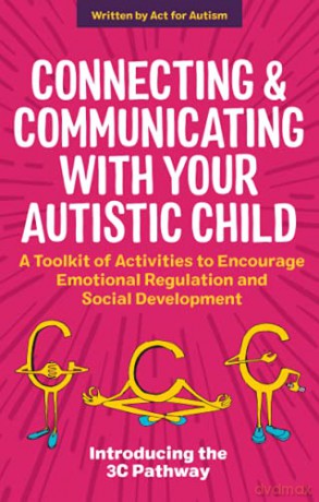 Connecting and Communicating with Your Autistic Child: A Toolkit of Activities to Encourage Emotional Regulation and Social Development - Act for Autism [KSIĄŻKA]