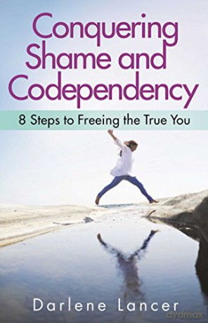 Conquering Shame And Codependency: 8 Steps to Freeing the True You - Darlene Lancer [KSIĄŻKA]