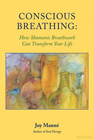Conscious Breathing: How Shamanic Breathwork Can Transform Your Life - Joy Manne [KSIĄŻKA]