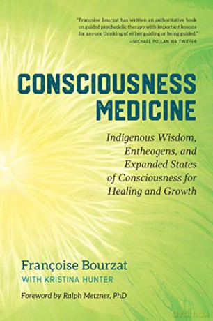 Consciousness Medicine: Indigenous Wisdom, Psychedelic Therapy, and the Path of Transformation: A Practitioner's Guide - Francoise Bourzat [KSIĄŻKA]