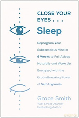 Close Your Eyes, Sleep: Reprogram Your Subconscious Mind In 6 Weeks To Fall Asleep Naturally And Wake Up Energized With The Groundbreaking Power Of Self-Hypnosis - Grace Smith [KSIĄŻKA]
