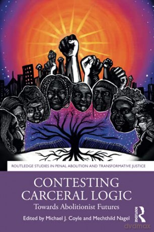 Contesting Carceral Logic: Towards Abolitionist Futures Routledge Studies in Penal Abolition and Transformative Justice - Michael J Coyle [KSIĄŻKA]