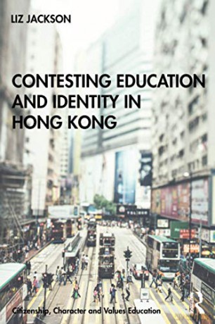 Contesting Education and Identity in Hong Kong Citizenship, Character and Values Education - Liz Jackson [KSIĄŻKA]