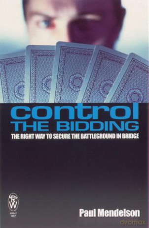 Control the Bidding: The Right Way to Secure the Battleground in Bridge - Paul Mendelson [KSIĄŻKA]