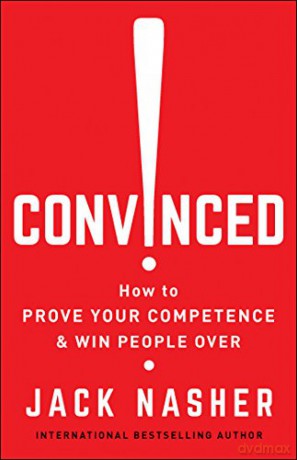 Convinced!: How to Prove Your Competence and Win People Over: How to Show Competence and Win People Over - Jack Nasher [KSIĄŻKA]